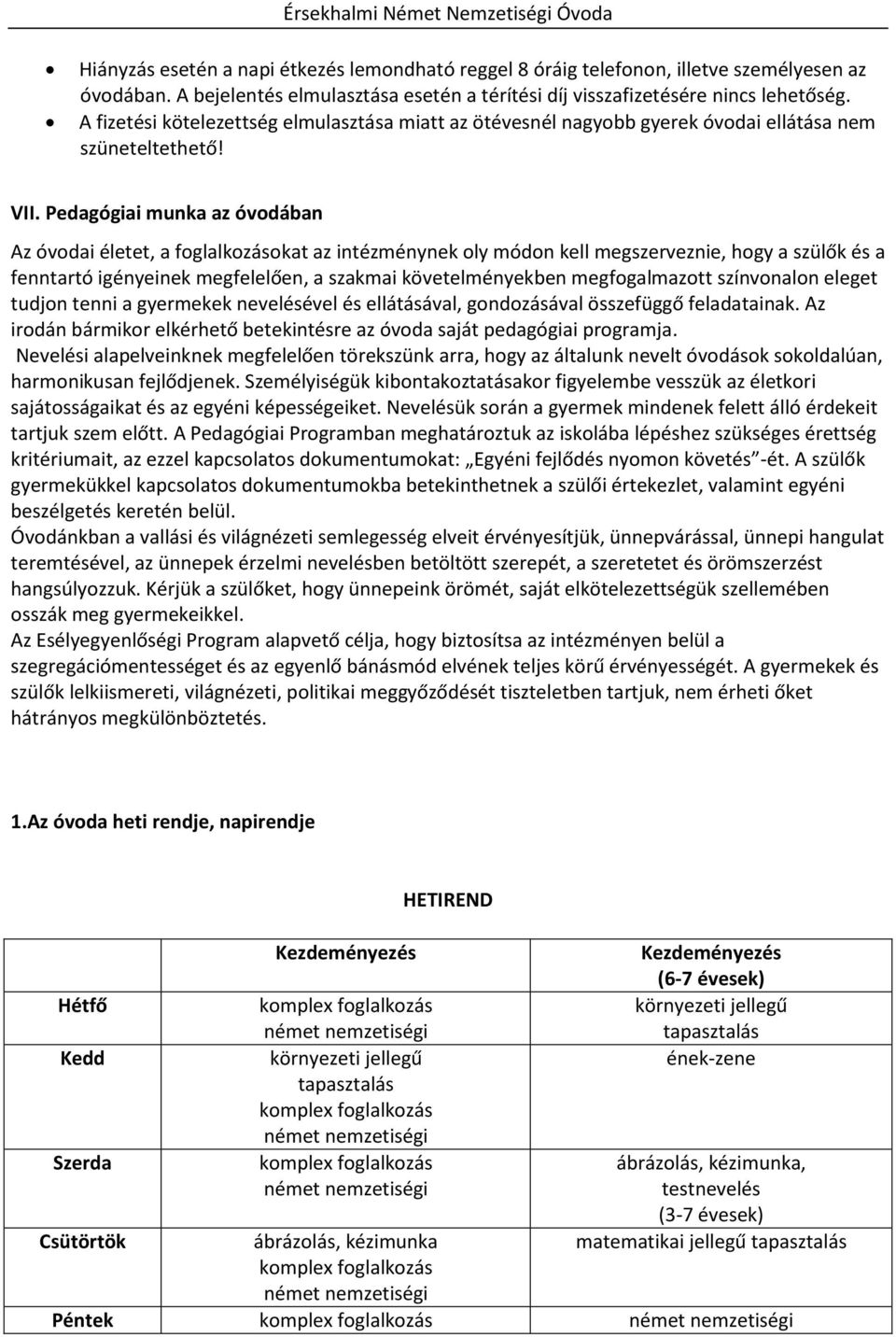 Pedagógiai munka az óvodában Az óvodai életet, a foglalkozásokat az intézménynek oly módon kell megszerveznie, hogy a szülők és a fenntartó igényeinek megfelelően, a szakmai követelményekben