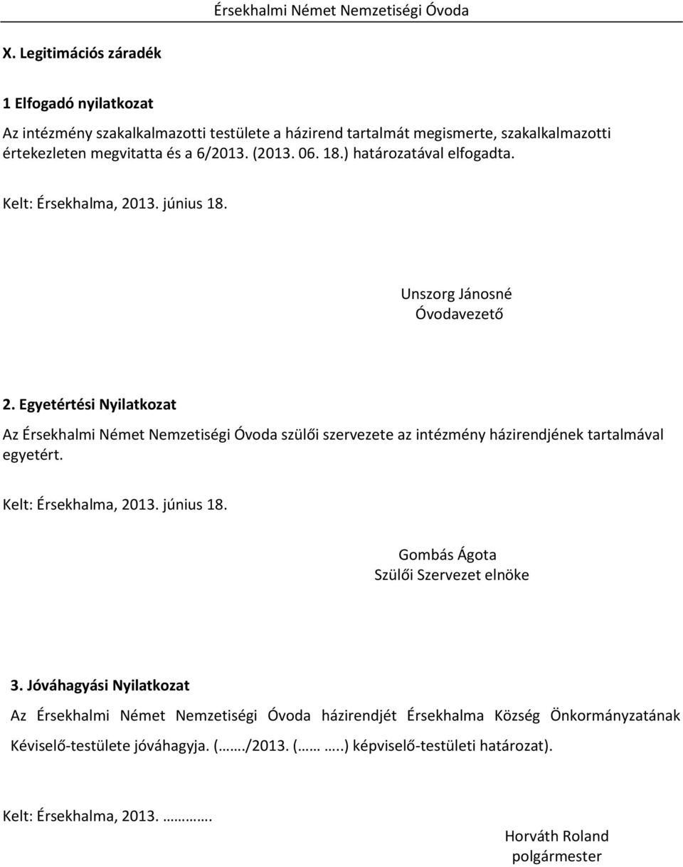 Egyetértési Nyilatkozat Az Érsekhalmi Német Nemzetiségi Óvoda szülői szervezete az intézmény házirendjének tartalmával egyetért. Kelt: Érsekhalma, 2013. június 18.