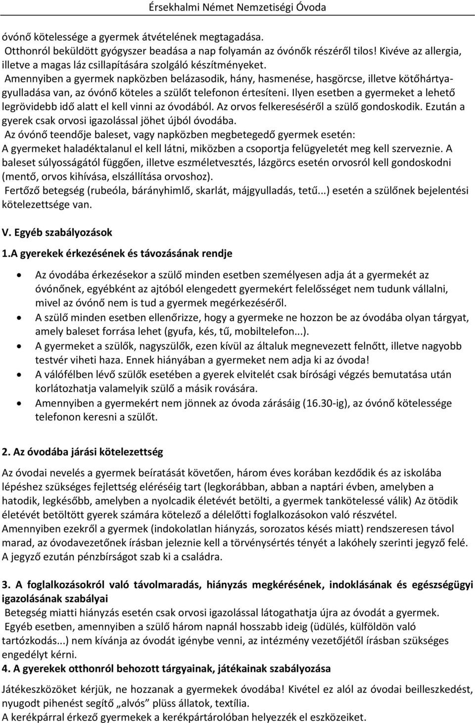 Amennyiben a gyermek napközben belázasodik, hány, hasmenése, hasgörcse, illetve kötőhártyagyulladása van, az óvónő köteles a szülőt telefonon értesíteni.