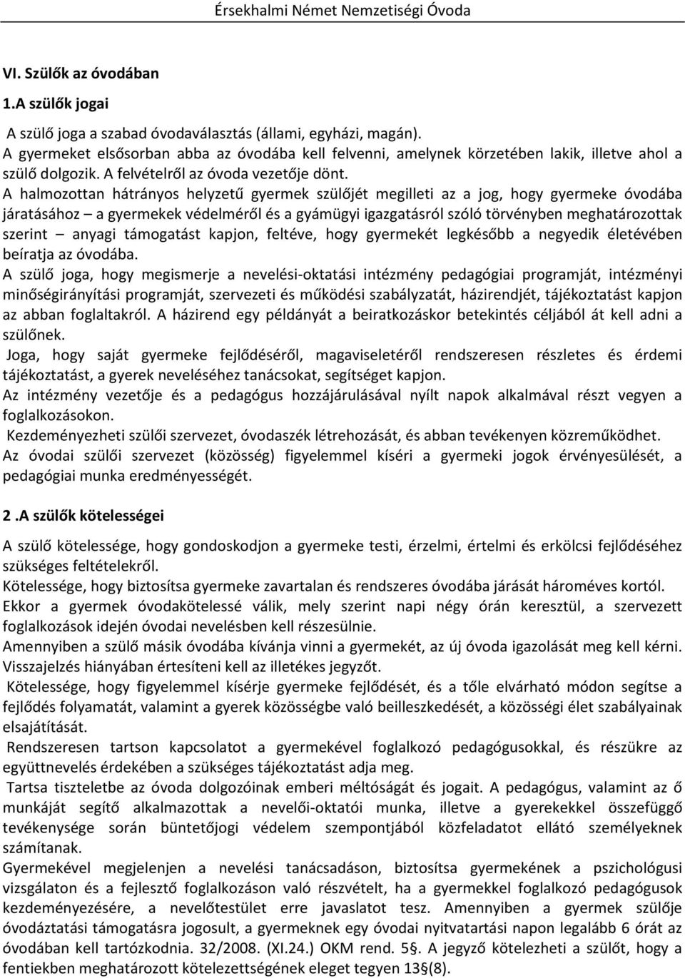 A halmozottan hátrányos helyzetű gyermek szülőjét megilleti az a jog, hogy gyermeke óvodába járatásához a gyermekek védelméről és a gyámügyi igazgatásról szóló törvényben meghatározottak szerint