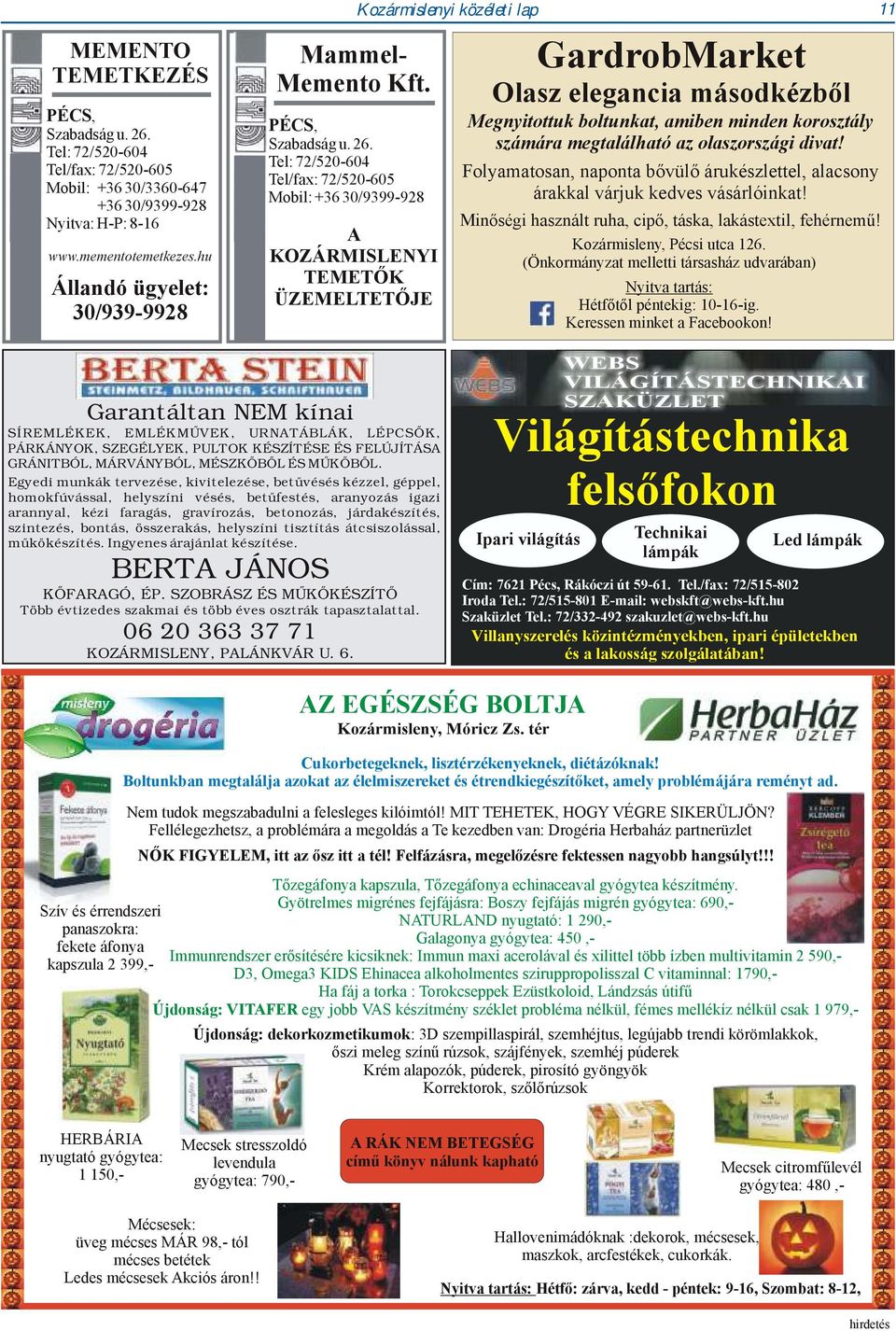 Tel: 72/520-604 Tel/fax: 72/520-605 Mobil: +36 30/9399-928 A KOZÁRMISLENYI TEMETŐK ÜZEMELTETŐJE GardrobMarket Olasz elegancia másodkézből Megnyitottuk boltunkat, amiben minden korosztály számára