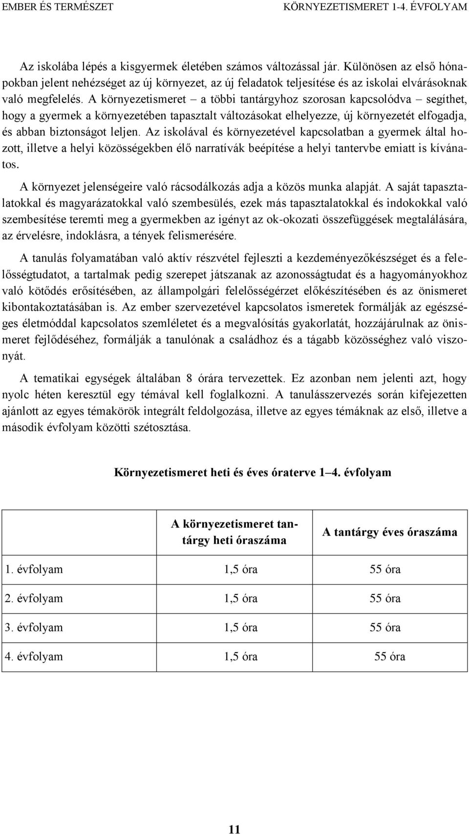 Az iskolával és környezetével kapcsolatban a gyermek által hozott, illetve a helyi közösségekben élő narratívák beépítése a helyi tantervbe emiatt is kívánatos.