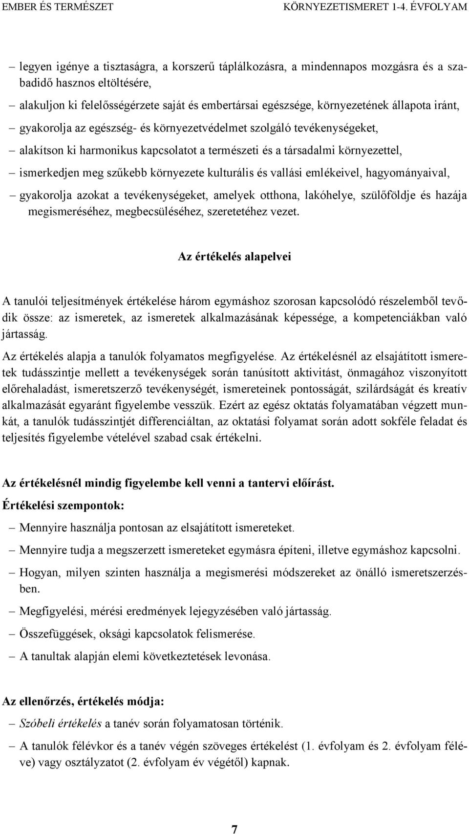 kulturális és vallási emlékeivel, hagyományaival, gyakorolja azokat a tevékenységeket, amelyek otthona, lakóhelye, szülőföldje és hazája megismeréséhez, megbecsüléséhez, szeretetéhez vezet.