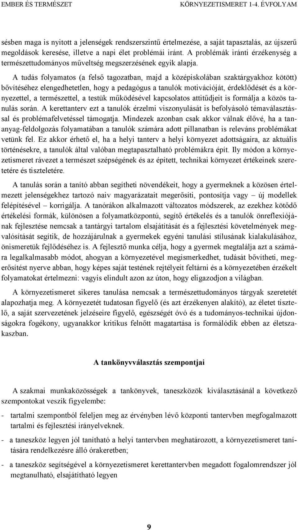 A tudás folyamatos (a felső tagozatban, majd a középiskolában szaktárgyakhoz kötött) bővítéséhez elengedhetetlen, hogy a pedagógus a tanulók motivációját, érdeklődését és a környezettel, a