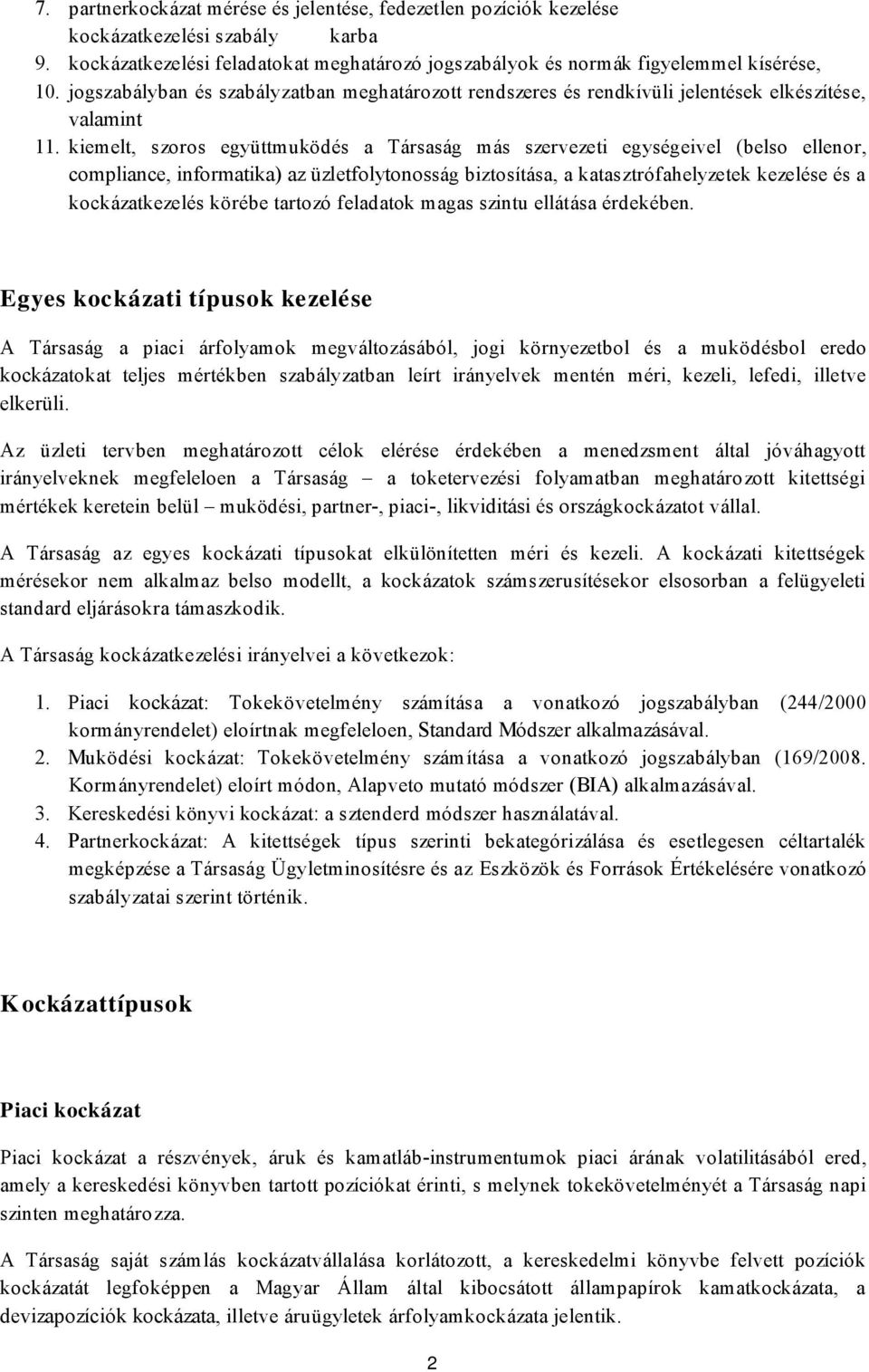 kiemelt, szoros együttmuködés a Társaság más szervezeti egységeivel (belso ellenor, compliance, informatika) az üzletfolytonosság biztosítása, a katasztrófahelyzetek kezelése és a kockázatkezelés