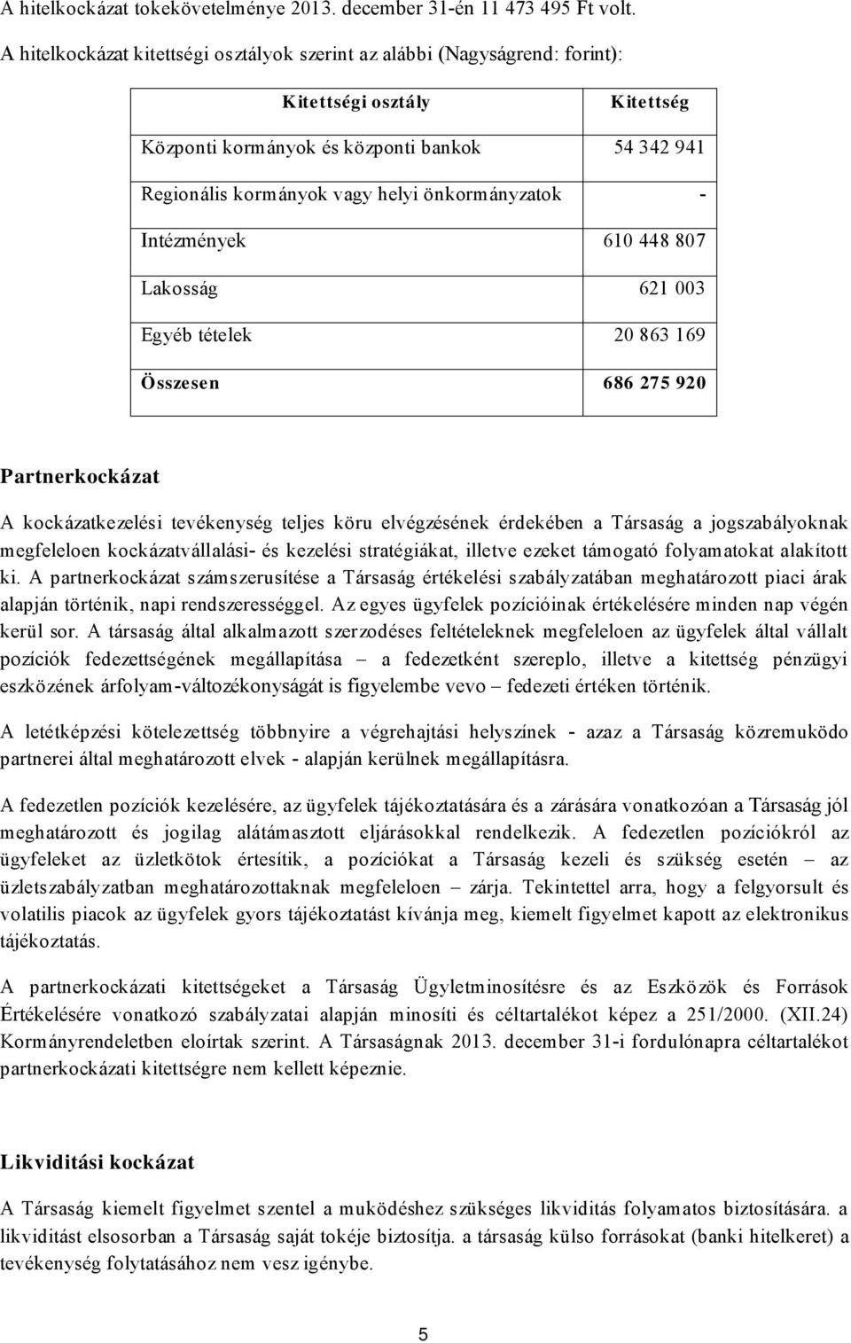 önkormányzatok Intézmények 610 448 807 Lakosság 621 003 Egyéb tételek 20 863 169 Összesen 686 275 920 Par tner kockázat A kockázatkezelési tevékenység teljes köru elvégzésének érdekében a Társaság a