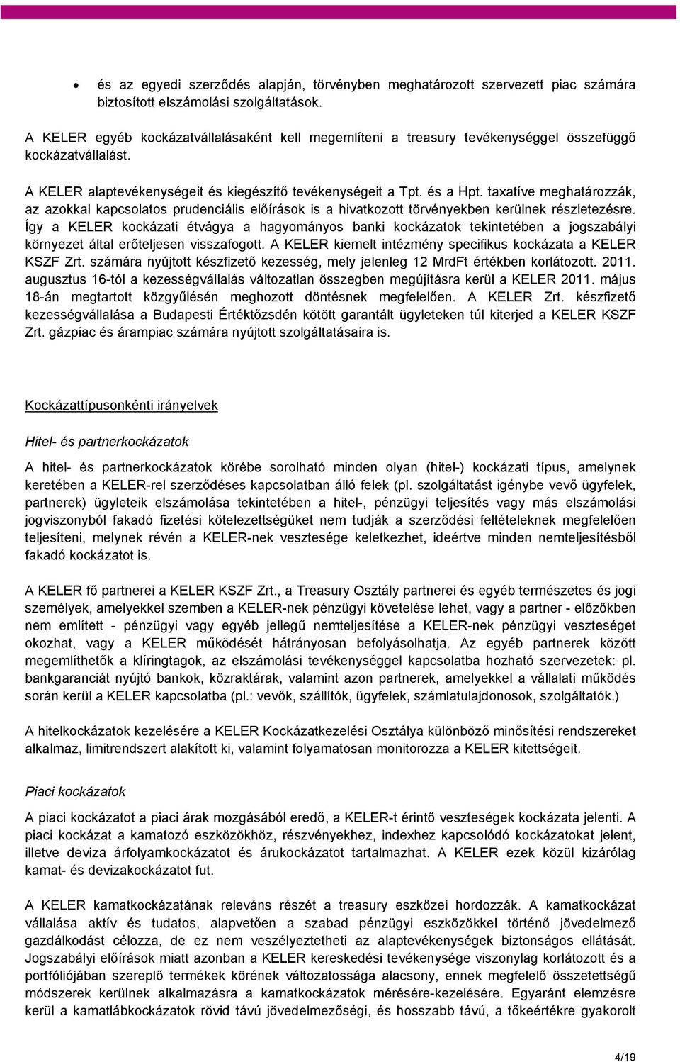 taxatíve meghatározzák, az azokkal kapcsolatos prudenciális előírások is a hivatkozott törvényekben kerülnek részletezésre.