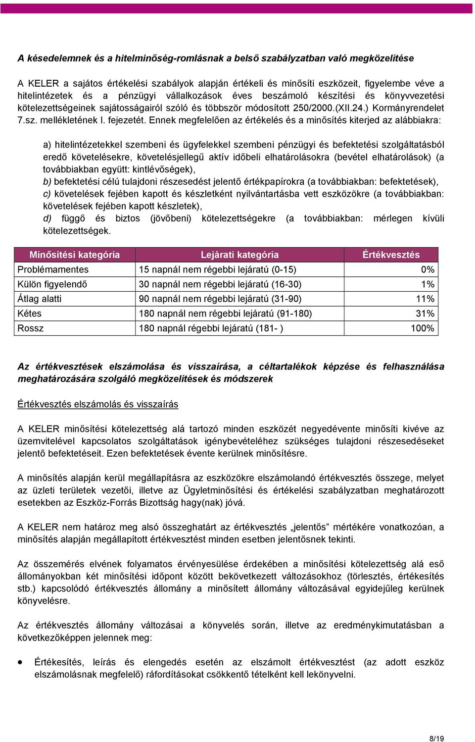 Ennek megfelelően az értékelés és a minősítés kiterjed az alábbiakra: a) hitelintézetekkel szembeni és ügyfelekkel szembeni pénzügyi és befektetési szolgáltatásból eredő követelésekre,