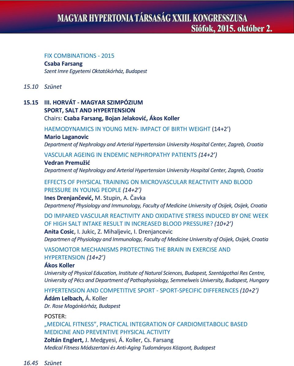 45 Szünet HAEMODYNAMICS IN YOUNG MEN- IMPACT OF BIRTH WEIGHT (14+2 ) Mario Laganovic Department of Nephrology and Arterial Hypertension University Hospital Center, Zagreb, Croatia VASCULAR AGEING IN