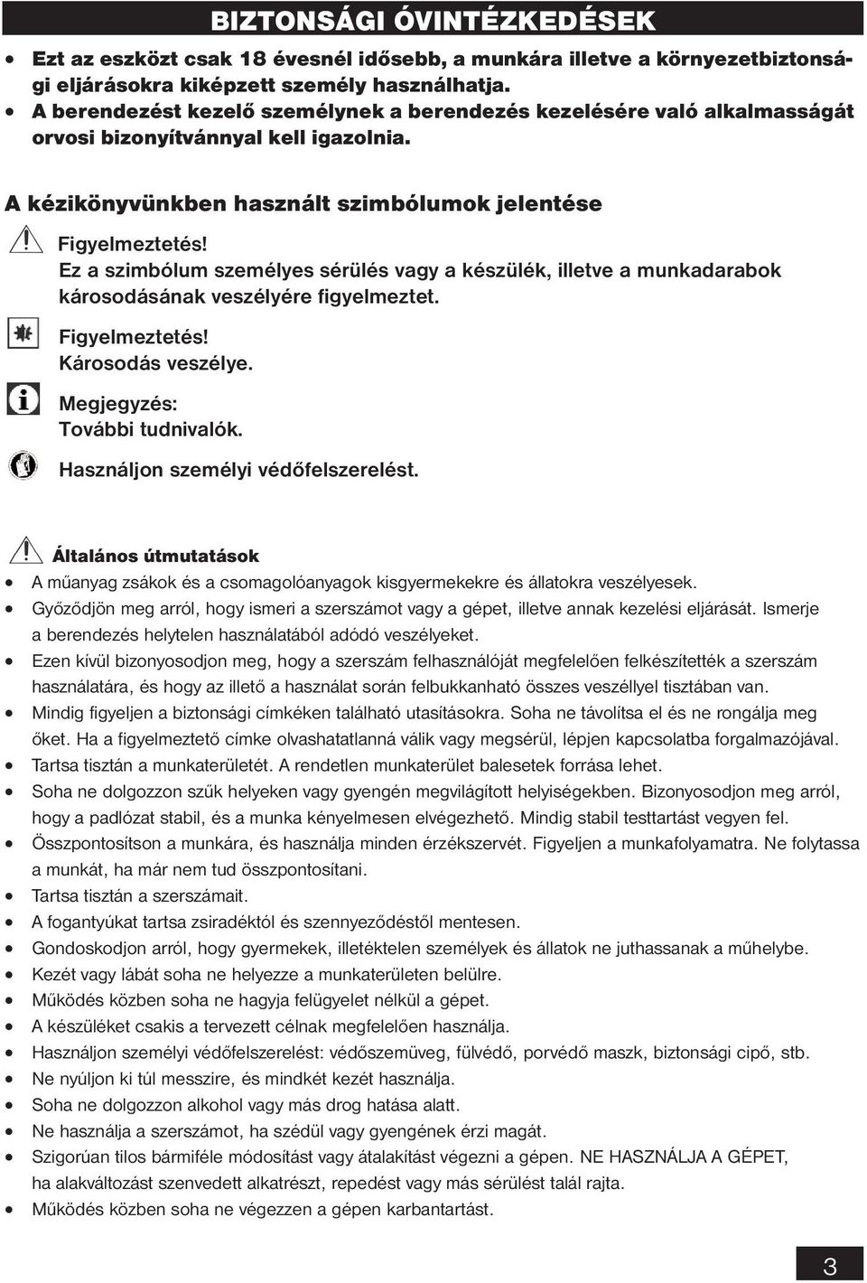 Ez a szimbólum személyes sérülés vagy a készülék, illetve a munkadarabok károsodásának veszélyére figyelmeztet. Figyelmeztetés! Károsodás veszélye. Megjegyzés: További tudnivalók.