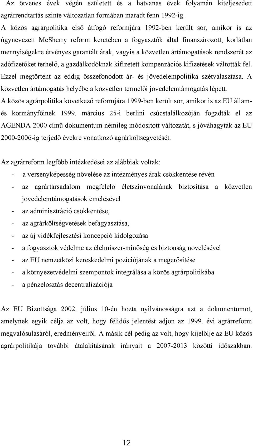 árak, vagyis a közvetlen ártámogatások rendszerét az adófizetőket terhelő, a gazdálkodóknak kifizetett kompenzációs kifizetések váltották fel.