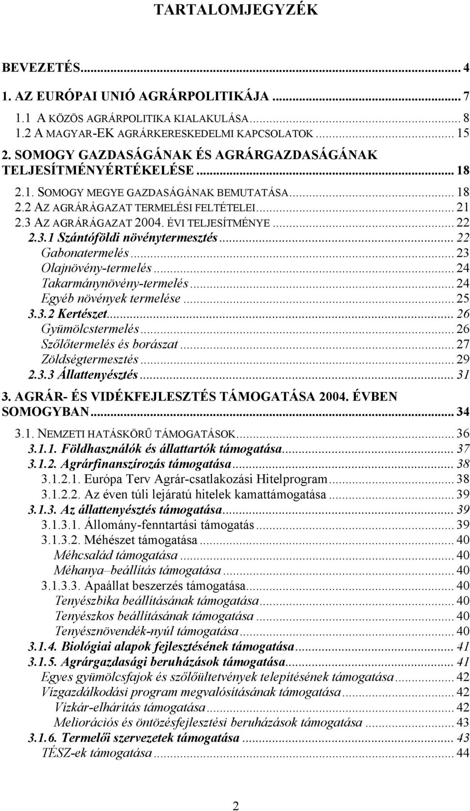 ÉVI TELJESÍTMÉNYE... 22 2.3.1 Szántóföldi növénytermesztés... 22 Gabonatermelés... 23 Olajnövény-termelés... 24 Takarmánynövény-termelés... 24 Egyéb növények termelése... 25 3.3.2 Kertészet.