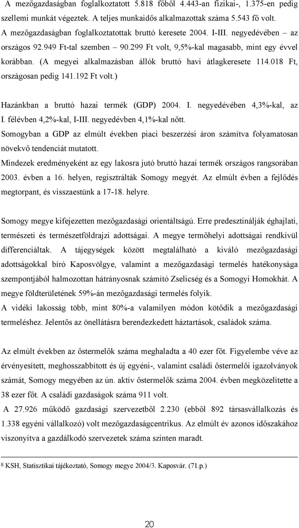 (A megyei alkalmazásban állók bruttó havi átlagkeresete 114.018 Ft, országosan pedig 141.192 Ft volt.) Hazánkban a bruttó hazai termék (GDP) 2004. I. negyedévében 4,3%-kal, az I.