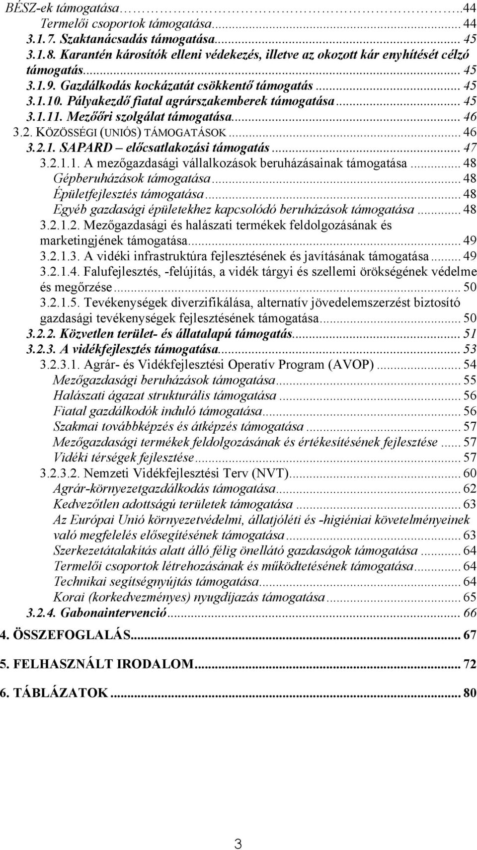 .. 47 3.2.1.1. A mezőgazdasági vállalkozások beruházásainak támogatása... 48 Gépberuházások támogatása... 48 Épületfejlesztés támogatása.