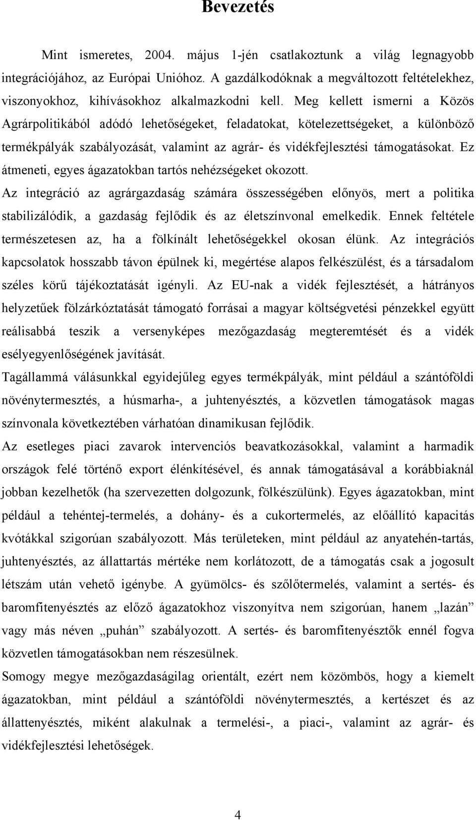 Meg kellett ismerni a Közös Agrárpolitikából adódó lehetőségeket, feladatokat, kötelezettségeket, a különböző termékpályák szabályozását, valamint az agrár- és vidékfejlesztési támogatásokat.