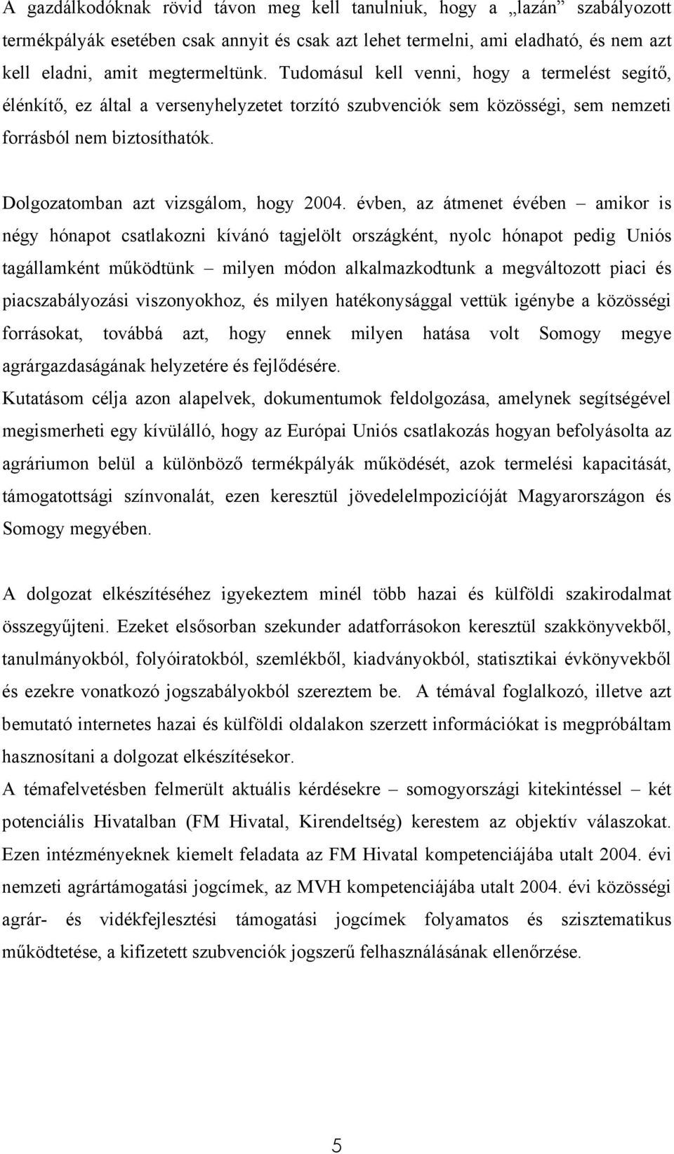 évben, az átmenet évében amikor is négy hónapot csatlakozni kívánó tagjelölt országként, nyolc hónapot pedig Uniós tagállamként működtünk milyen módon alkalmazkodtunk a megváltozott piaci és