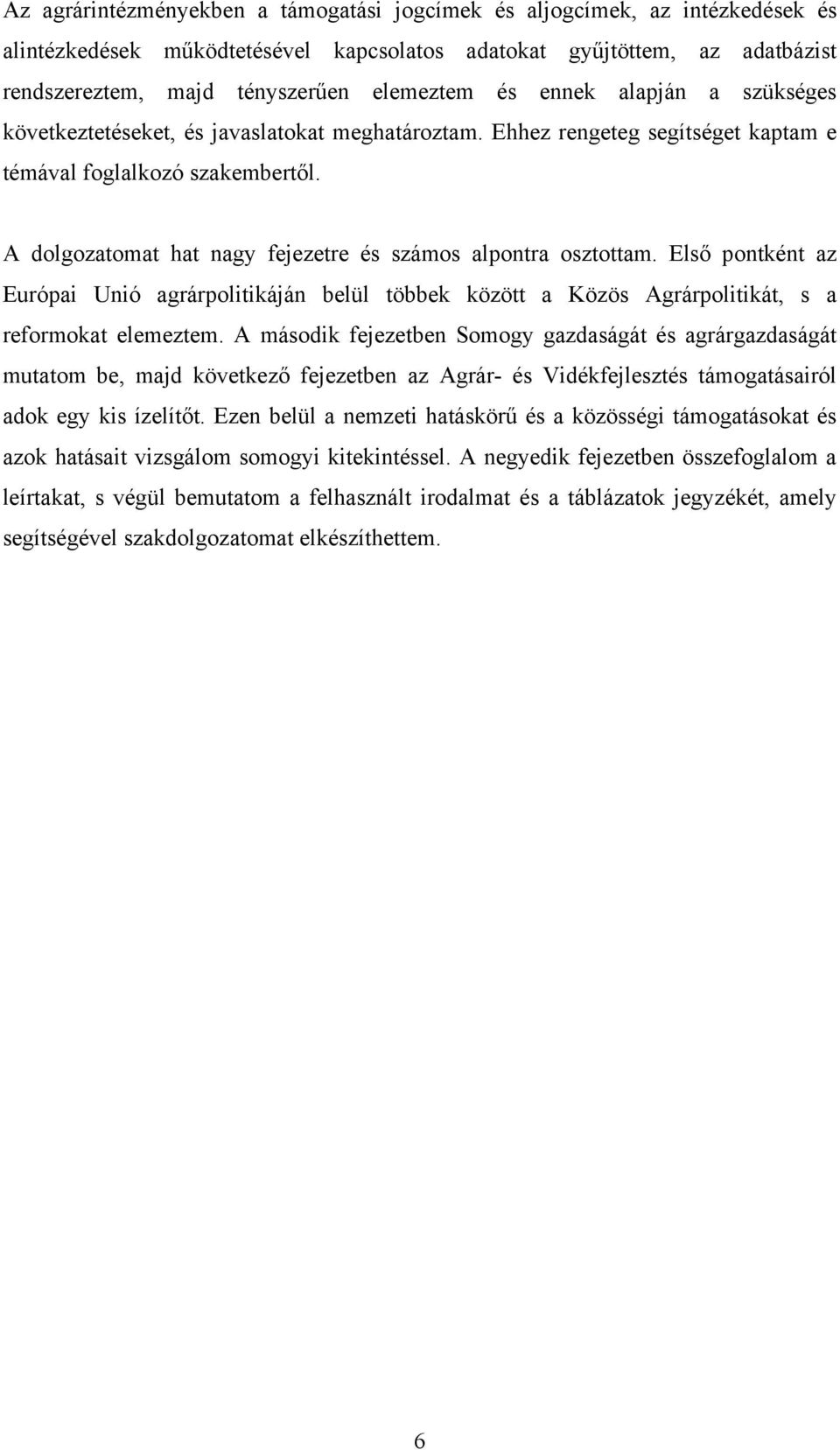 A dolgozatomat hat nagy fejezetre és számos alpontra osztottam. Első pontként az Európai Unió agrárpolitikáján belül többek között a Közös Agrárpolitikát, s a reformokat elemeztem.