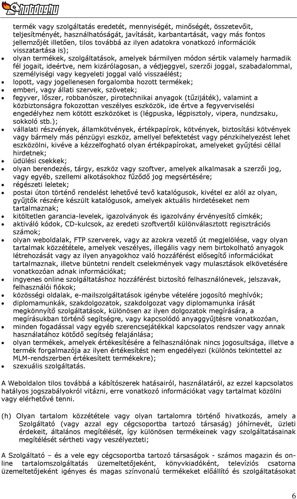 joggal, szabadalommal, személyiségi vagy kegyeleti joggal való visszaélést; lopott, vagy jogellenesen forgalomba hozott termékek; emberi, vagy állati szervek, szövetek; fegyver, lőszer, robbanószer,