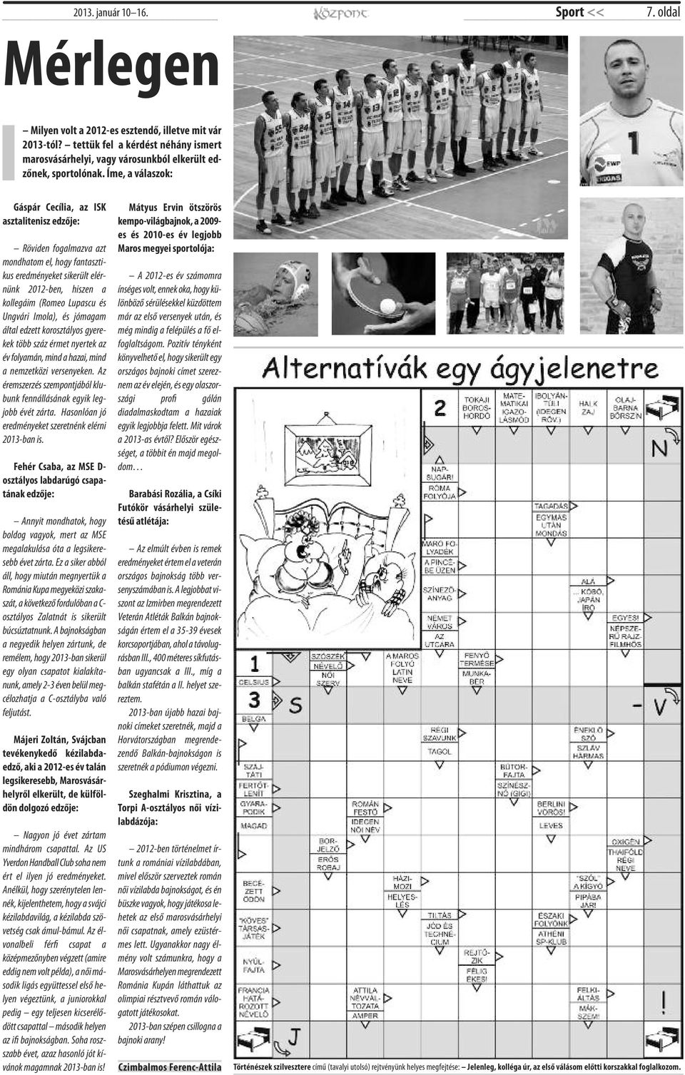 Íme, a válaszok: Gáspár Cecília, az ISK asztalitenisz edzője: Röviden fogalmazva azt mondhatom el, hogy fantasztikus eredményeket sikerült elérnünk 2012-ben, hiszen a kollegáim (Romeo Lupascu és