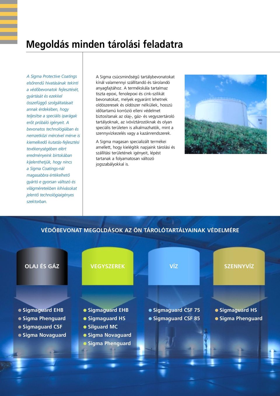 A os technológiában és nemzetközi mércével mérve is kiemelkedő kutatás-fejlesztési tevékenységében elért eredményeink birtokában kijelenthetjük, hogy nincs a Sigma Coatings-nál magasabbra értékelhető