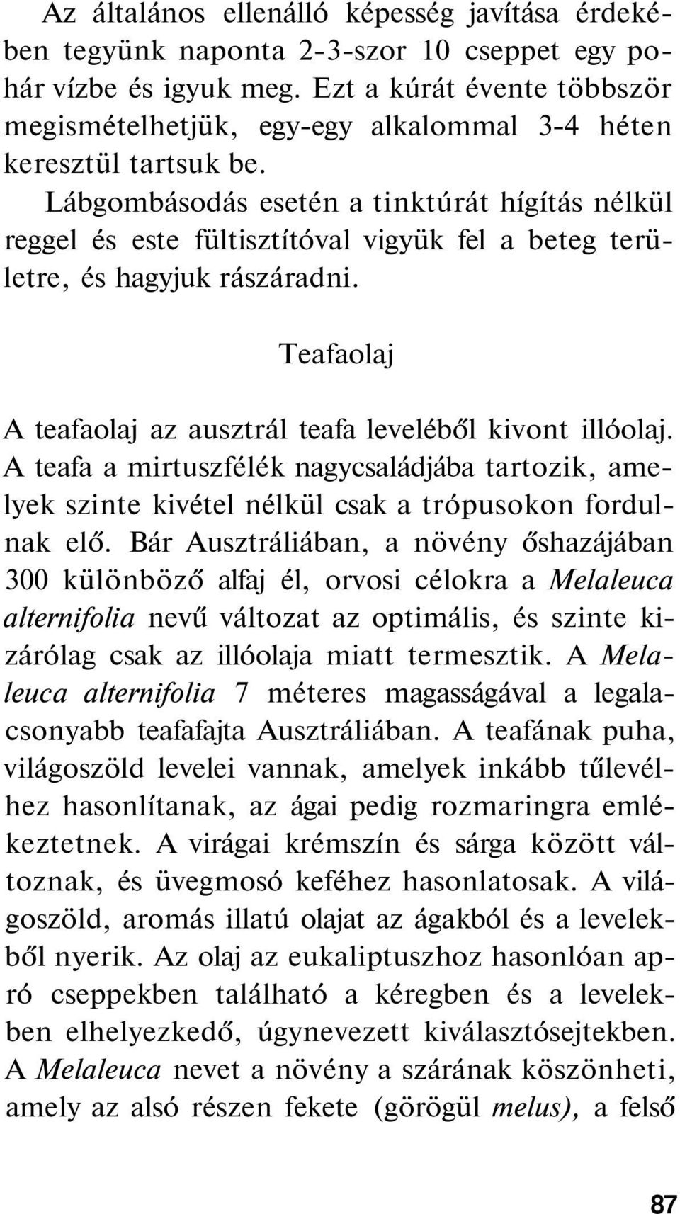 Lábgombásodás esetén a tinktúrát hígítás nélkül reggel és este fültisztítóval vigyük fel a beteg területre, és hagyjuk rászáradni. Teafaolaj A teafaolaj az ausztrál teafa leveléből kivont illóolaj.