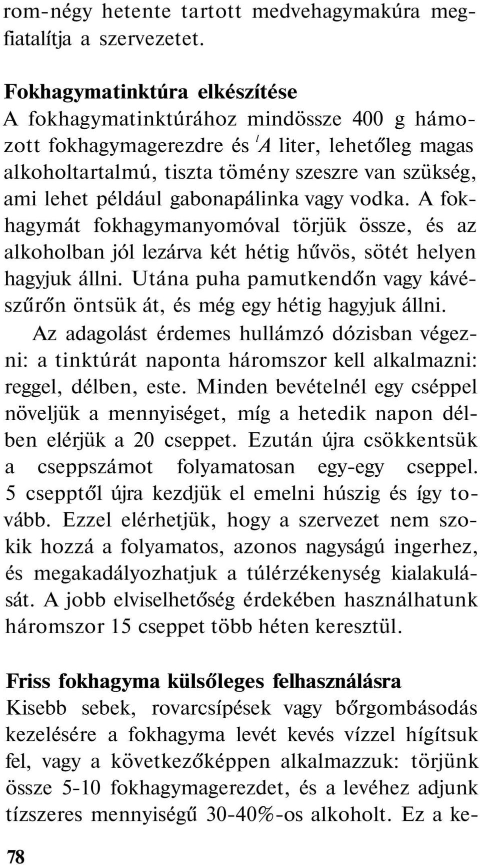 gabonapálinka vagy vodka. A fokhagymát fokhagymanyomóval törjük össze, és az alkoholban jól lezárva két hétig hűvös, sötét helyen hagyjuk állni.