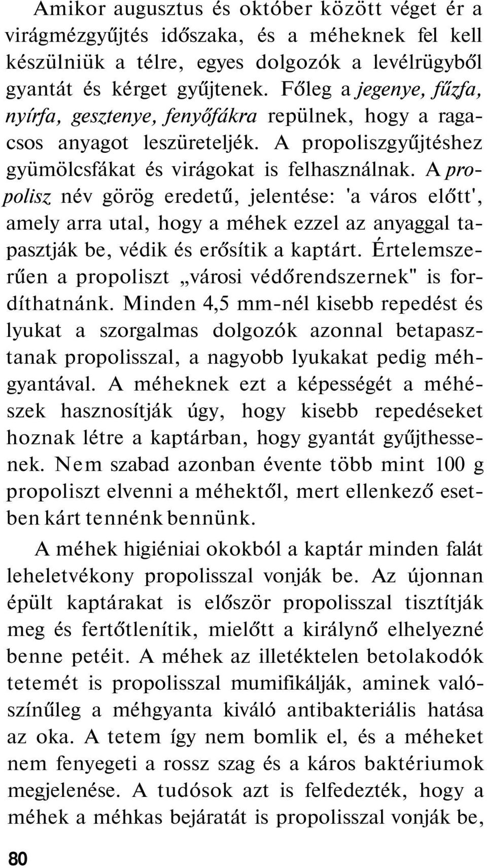 A propolisz név görög eredetű, jelentése: 'a város előtt', amely arra utal, hogy a méhek ezzel az anyaggal tapasztják be, védik és erősítik a kaptárt.