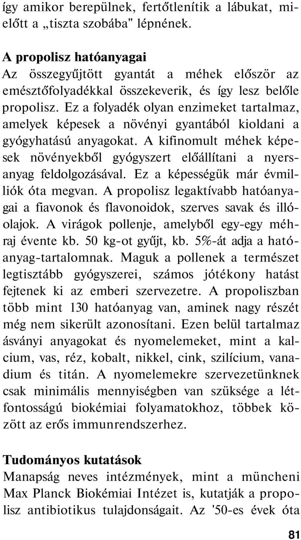 Ez a folyadék olyan enzimeket tartalmaz, amelyek képesek a növényi gyantából kioldani a gyógyhatású anyagokat.