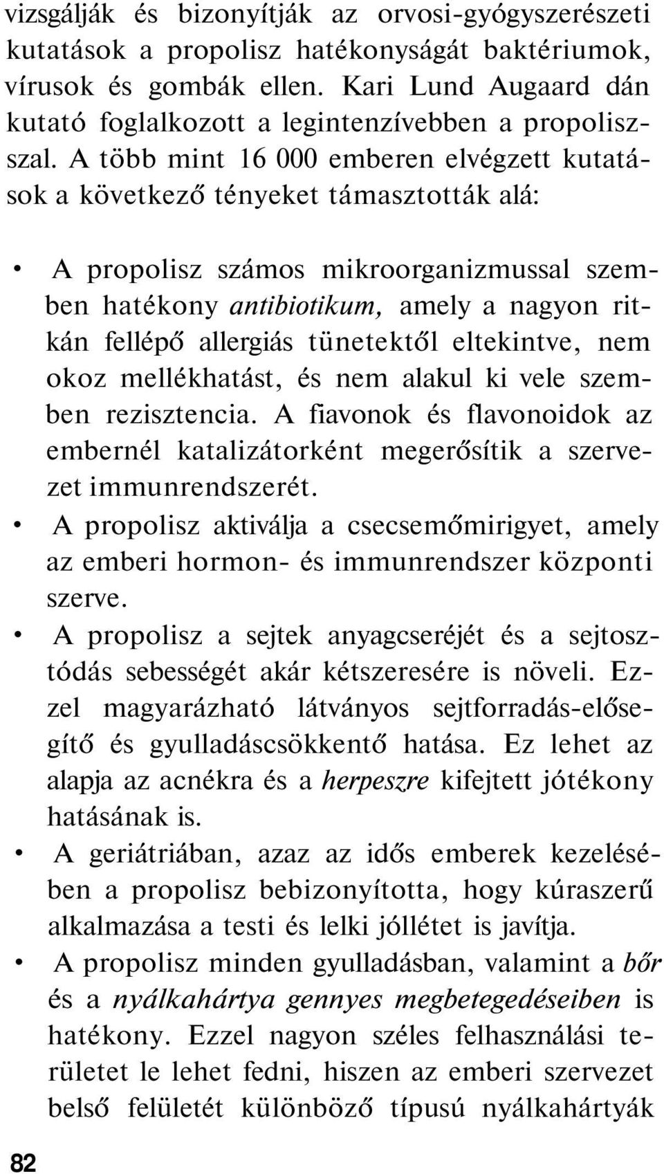 A több mint 16 000 emberen elvégzett kutatások a következő tényeket támasztották alá: A propolisz számos mikroorganizmussal szemben hatékony antibiotikum, amely a nagyon ritkán fellépő allergiás