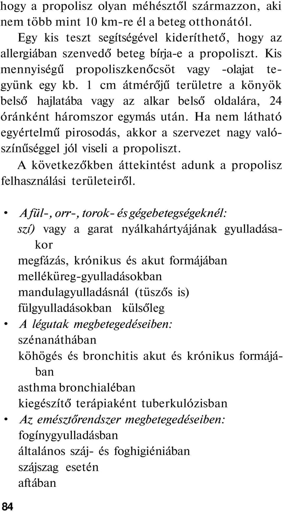 Ha nem látható egyértelmű pirosodás, akkor a szervezet nagy valószínűséggel jól viseli a propoliszt. A következőkben áttekintést adunk a propolisz felhasználási területeiről.