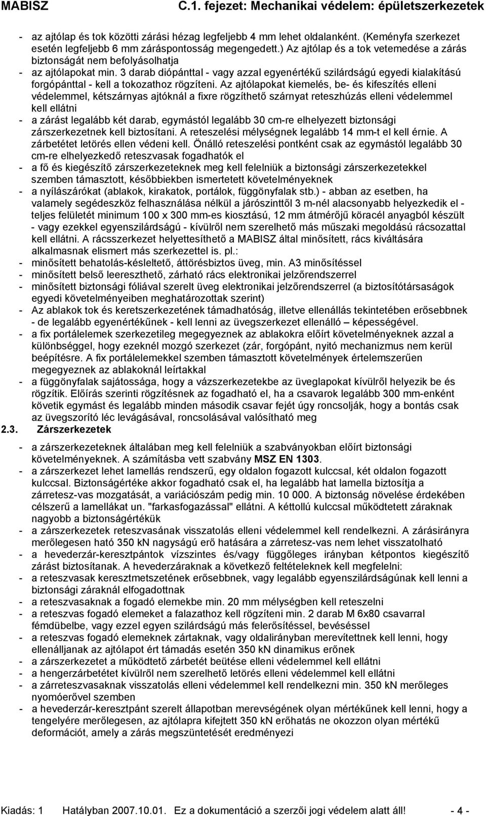 3 darab diópánttal - vagy azzal egyenértékű szilárdságú egyedi kialakítású forgópánttal - kell a tokozathoz rögzíteni.