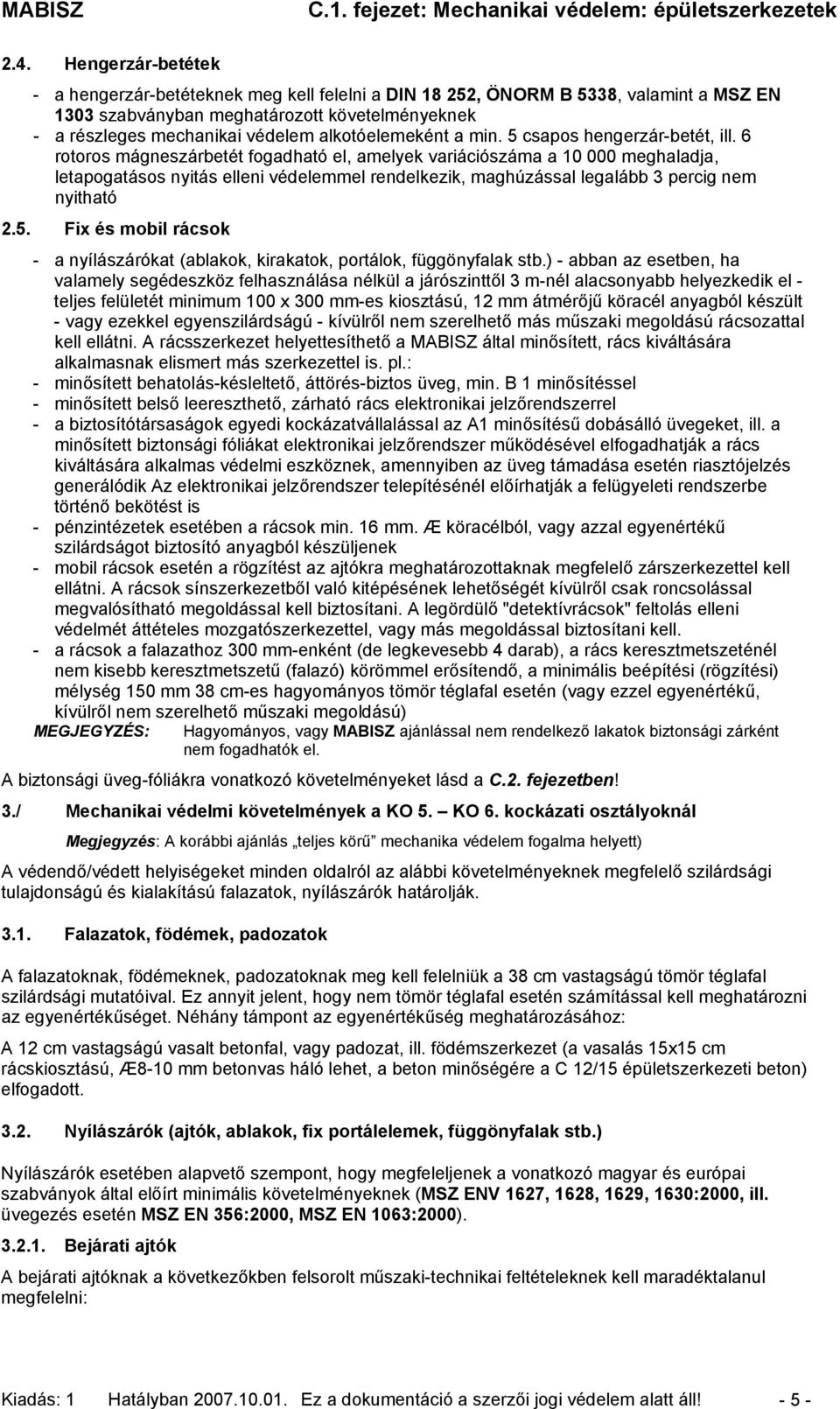 6 rotoros mágneszárbetét fogadható el, amelyek variációszáma a 10 000 meghaladja, letapogatásos nyitás elleni védelemmel rendelkezik, maghúzással legalább 3 percig nem nyitható 2.5.