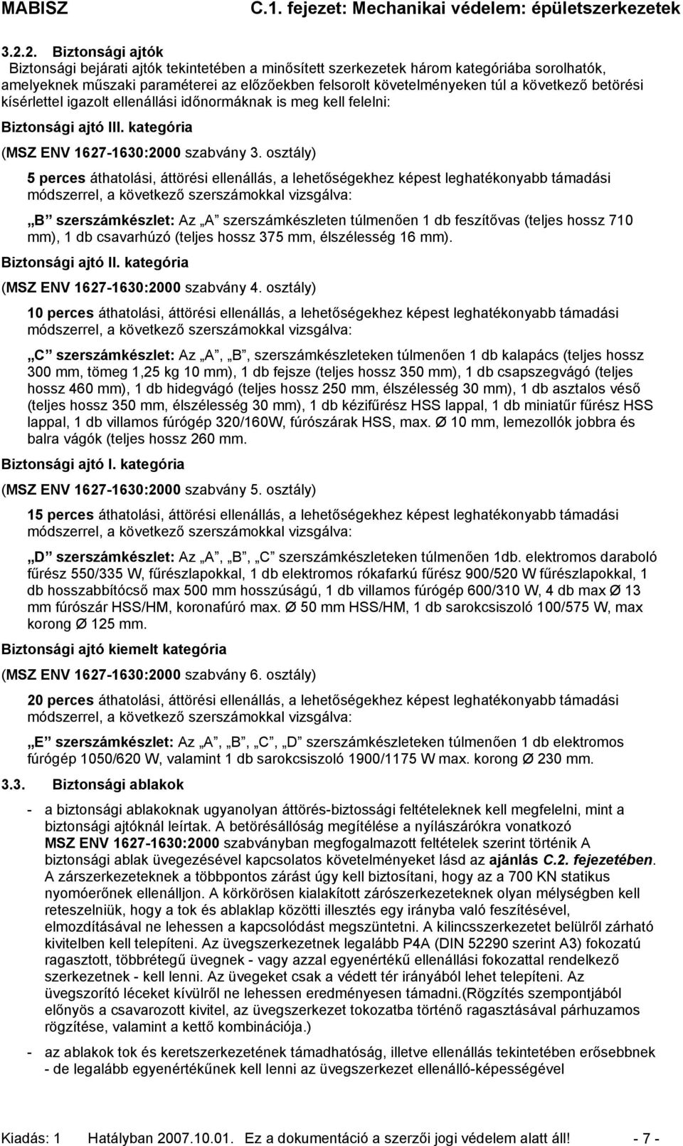 osztály) 5 perces áthatolási, áttörési ellenállás, a lehetőségekhez képest leghatékonyabb támadási B szerszámkészlet: Az A szerszámkészleten túlmenően 1 db feszítővas (teljes hossz 710 mm), 1 db