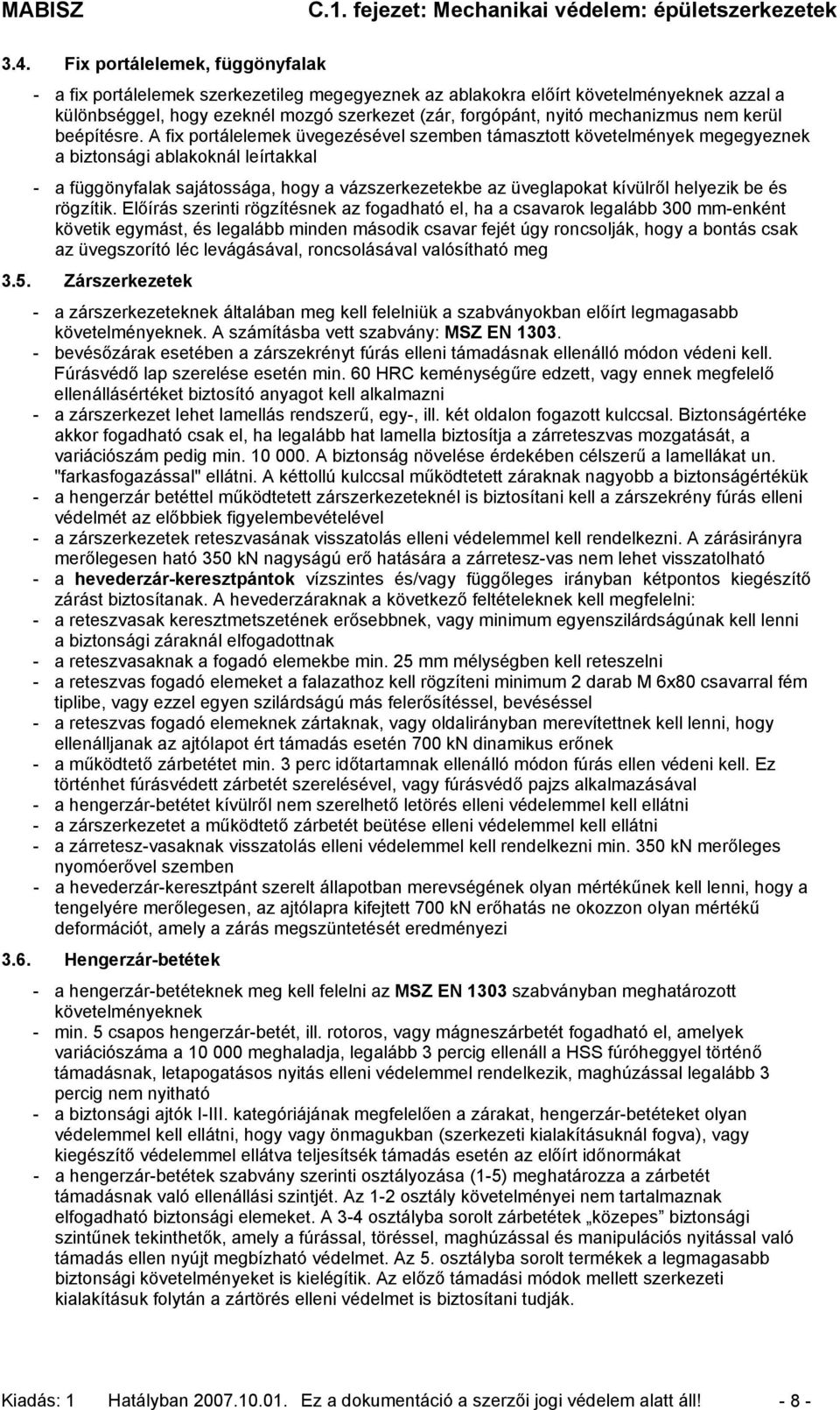 A fix portálelemek üvegezésével szemben támasztott követelmények megegyeznek a biztonsági ablakoknál leírtakkal - a függönyfalak sajátossága, hogy a vázszerkezetekbe az üveglapokat kívülről helyezik