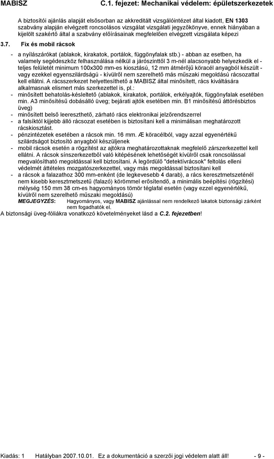 ) - abban az esetben, ha valamely segédeszköz felhasználása nélkül a járószinttől 3 m-nél alacsonyabb helyezkedik el - teljes felületét minimum 100x300 mm-es kiosztású, 12 mm átmérőjű köracél