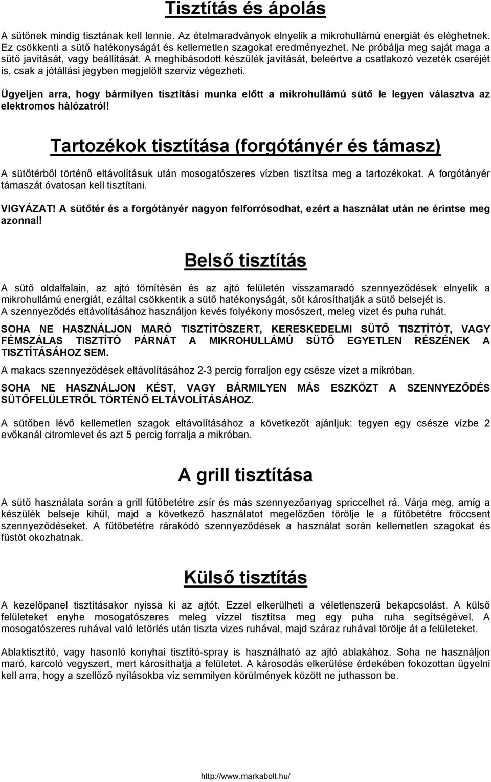 Ügyeljen arra, hogy bármilyen tisztítási munka előtt a mikrohullámú sütő le legyen választva az elektromos hálózatról!