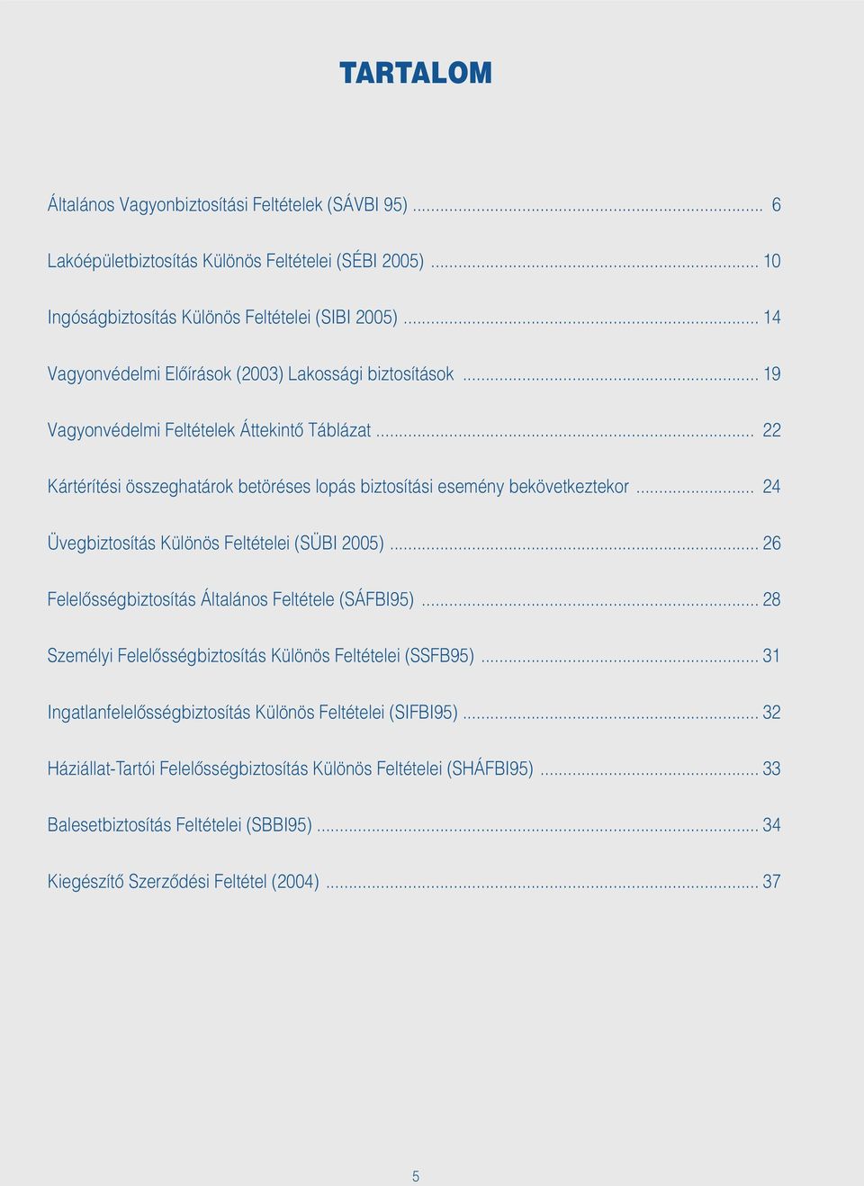 .. 24 Üvegbiztosítás Különös Feltételei (SÜBI 2005)... 26 Felelõsségbiztosítás Általános Feltétele (SÁFBI95)... 28 Személyi Felelõsségbiztosítás Különös Feltételei (SSFB95).