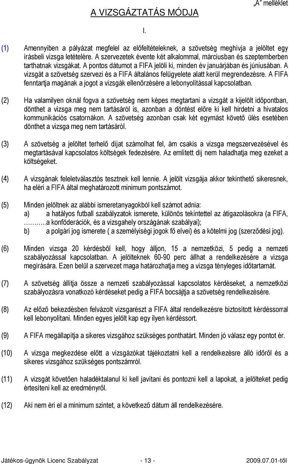 A vizsgát a szövetség szervezi és a FIFA általános felügyelete alatt kerül megrendezésre. A FIFA fenntartja magának a jogot a vizsgák ellenırzésére a lebonyolítással kapcsolatban.