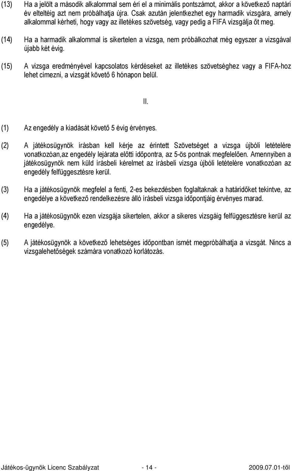 (14) Ha a harmadik alkalommal is sikertelen a vizsga, nem próbálkozhat még egyszer a vizsgával újabb két évig.