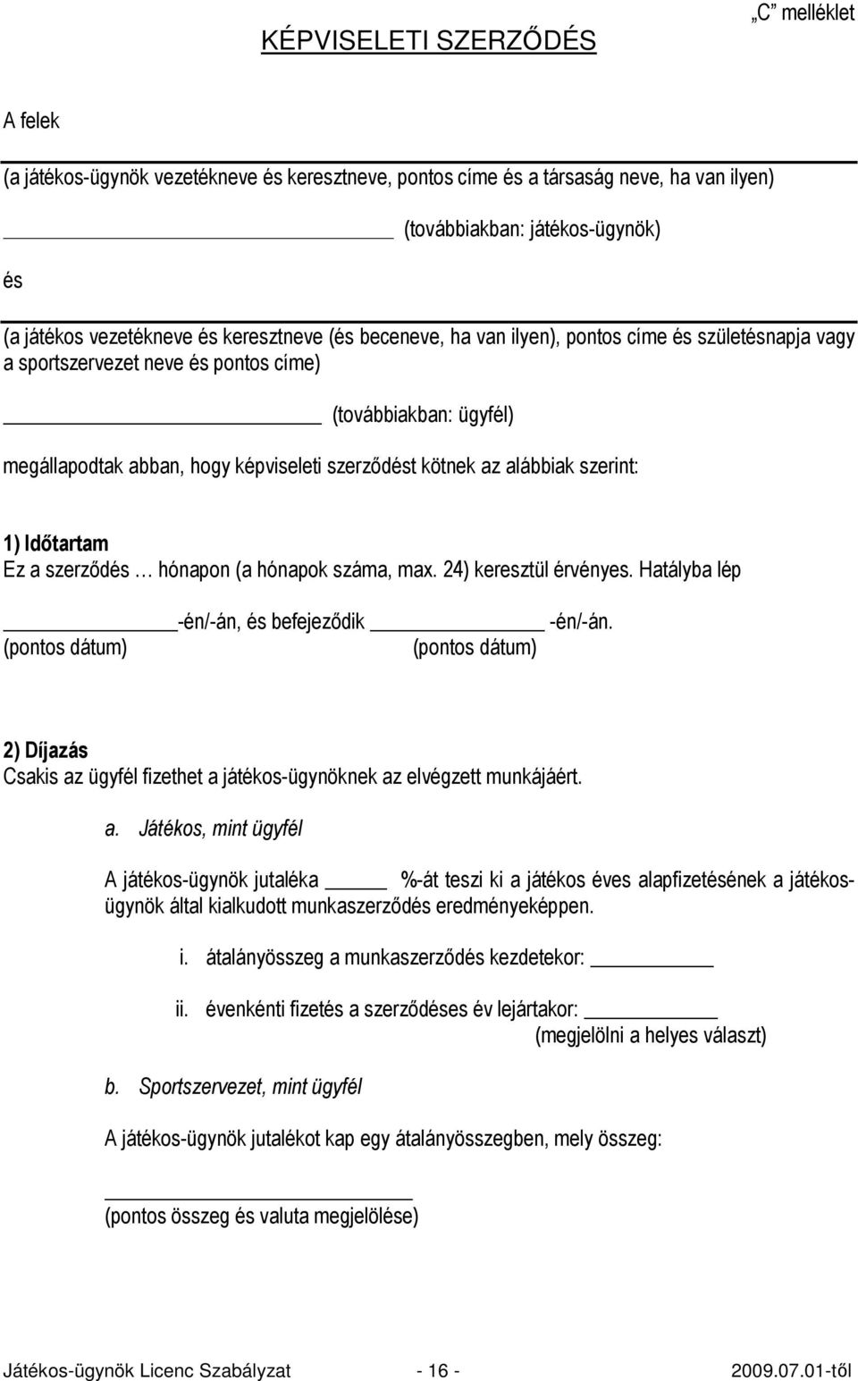 alábbiak szerint: 1) Idıtartam Ez a szerzıdés hónapon (a hónapok száma, max. 24) keresztül érvényes. Hatályba lép -én/-án, és befejezıdik -én/-án.