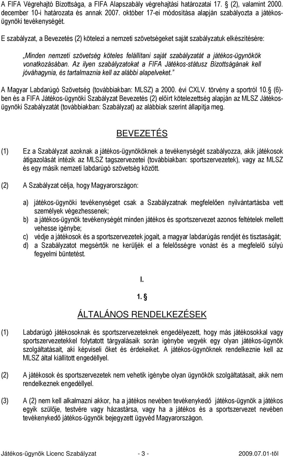 E szabályzat, a Bevezetés (2) kötelezi a nemzeti szövetségeket saját szabályzatuk elkészítésére: Minden nemzeti szövetség köteles felállítani saját szabályzatát a játékos-ügynökök vonatkozásában.
