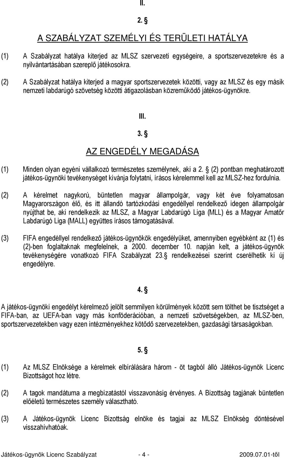 AZ ENGEDÉLY MEGADÁSA (1) Minden olyan egyéni vállalkozó természetes személynek, aki a 2.