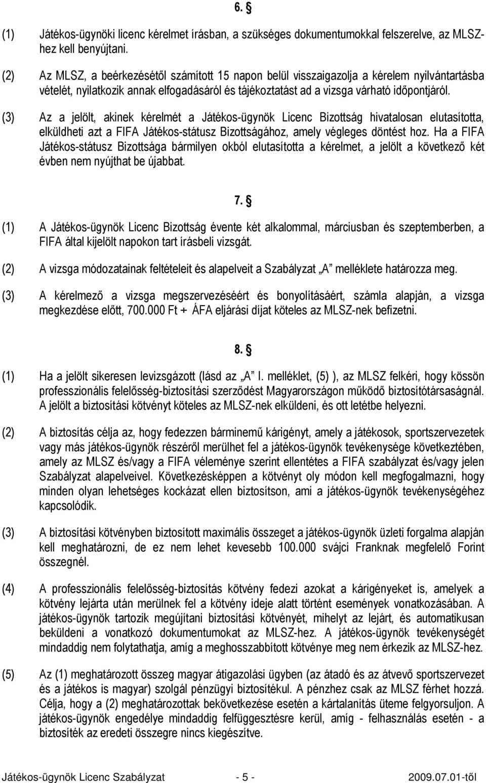 (3) Az a jelölt, akinek kérelmét a Játékos-ügynök Licenc Bizottság hivatalosan elutasította, elküldheti azt a FIFA Játékos-státusz Bizottságához, amely végleges döntést hoz.