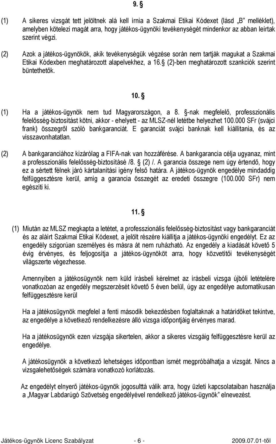 (2)-ben meghatározott szankciók szerint büntethetık. 10. (1) Ha a játékos-ügynök nem tud Magyarországon, a 8.