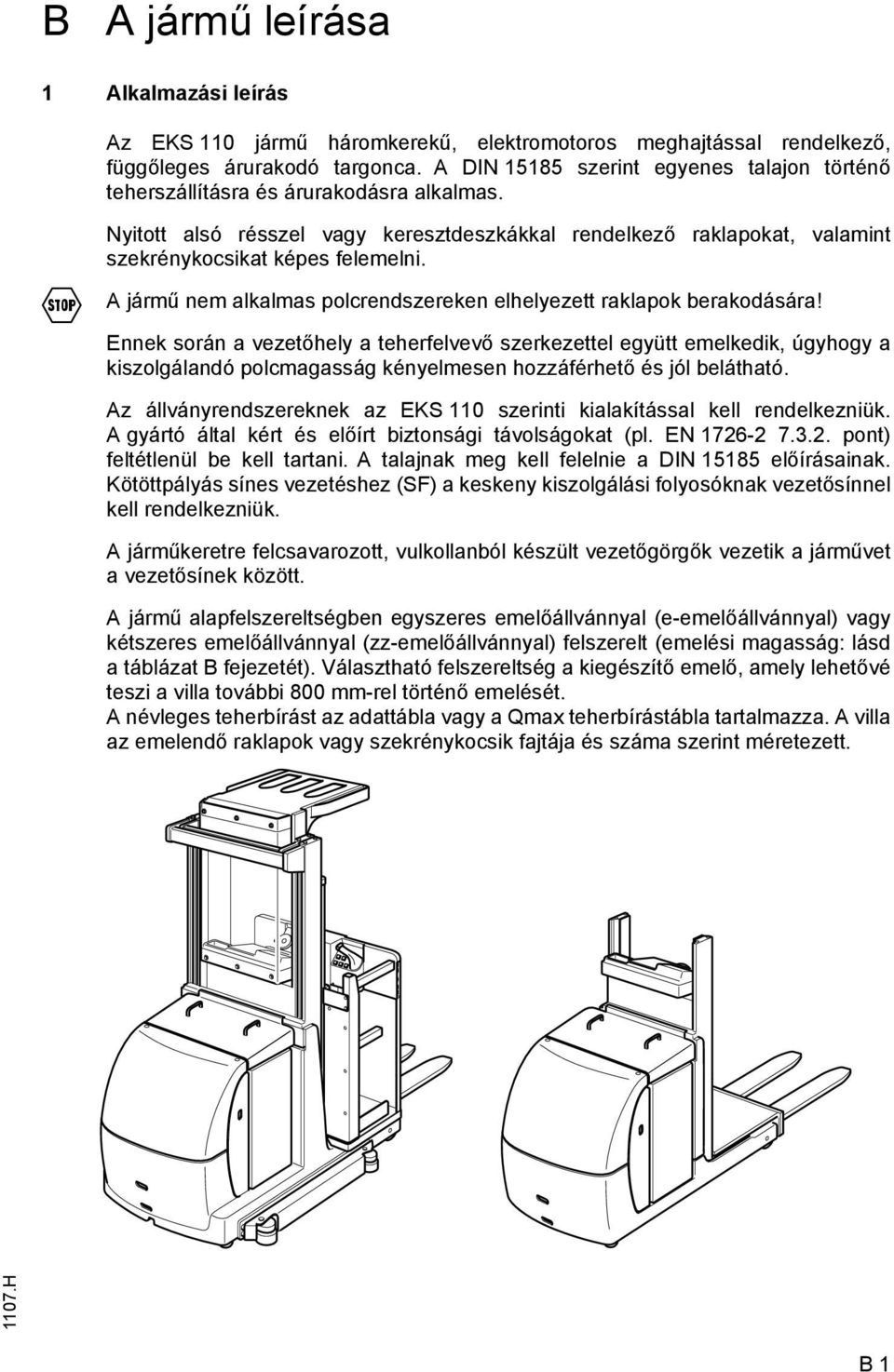 A jármű nem alkalmas polcrendszereken elhelyezett raklapok berakodására!