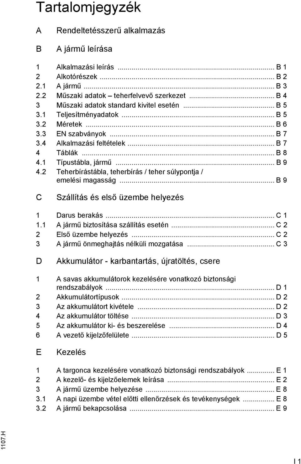 1 Típustábla, jármű... B 9 4.2 Teherbírástábla, teherbírás / teher súlypontja / emelési magasság... B 9 C Szállítás és első üzembe helyezés 1 Darus berakás... C 1 1.