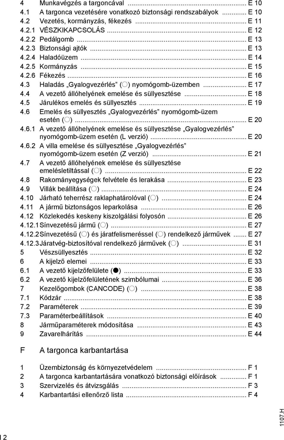 4 A vezető állóhelyének emelése és süllyesztése... E 18 4.5 Járulékos emelés és süllyesztés... E 19 4.6 Emelés és süllyesztés Gyalogvezérlés nyomógomb-üzem esetén (o)... E 20 4.6.1 A vezető állóhelyének emelése és süllyesztése Gyalogvezérlés nyomógomb-üzem esetén (L verzió).