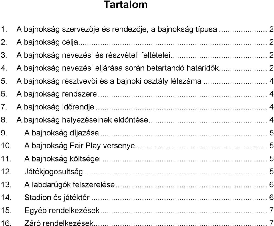 A bajnokság időrendje... 4 8. A bajnokság helyezéseinek eldöntése... 4 9. A bajnokság díjazása... 5 10. A bajnokság Fair Play versenye... 5 11.