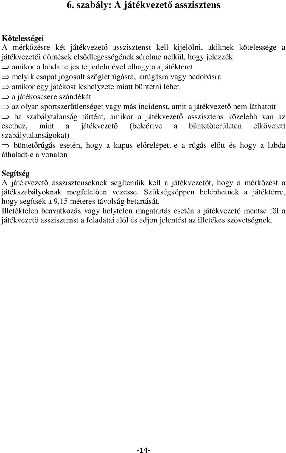 az olyan sportszertlenséget vagy más incidenst, amit a játékvezet nem láthatott ha szabálytalanság történt, amikor a játékvezet asszisztens közelebb van az esethez, mint a játékvezet (beleértve a