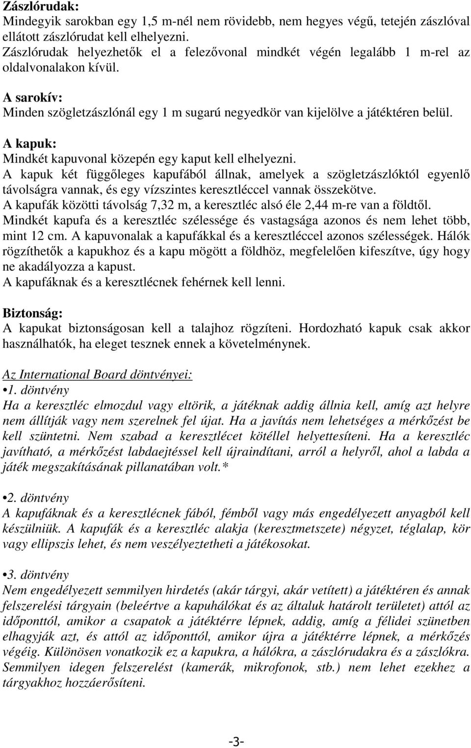 A kapuk: Mindkét kapuvonal közepén egy kaput kell elhelyezni.